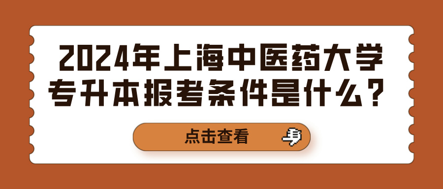 2024年上海中医药大学专升本报考条件是什么？