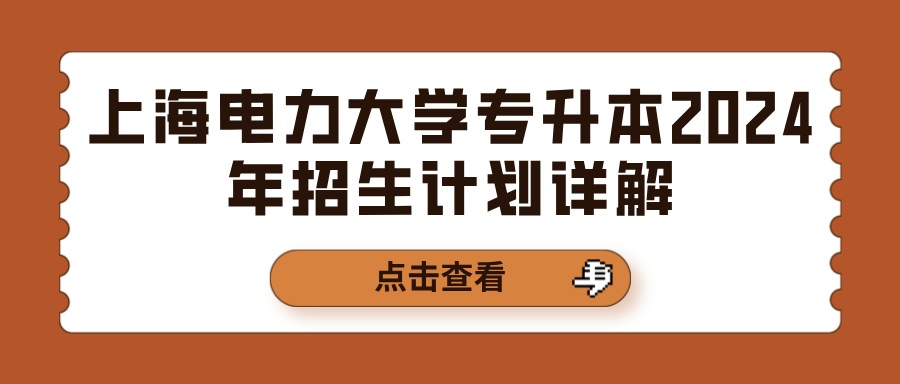 上海电力大学专升本2024年招生计划详解