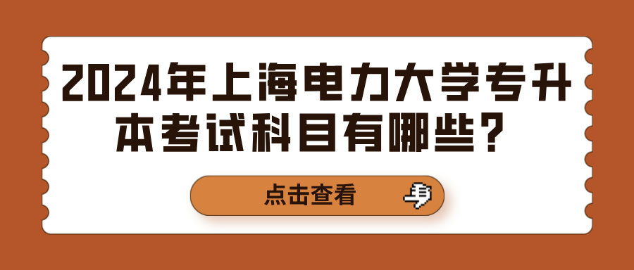 2024年上海电力大学专升本考试科目有哪些？