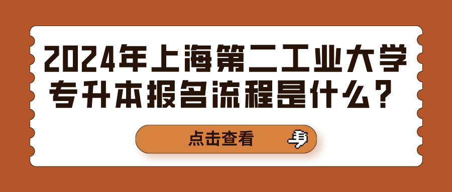 2024年上海第二工业大学专升本报名流程是什么？