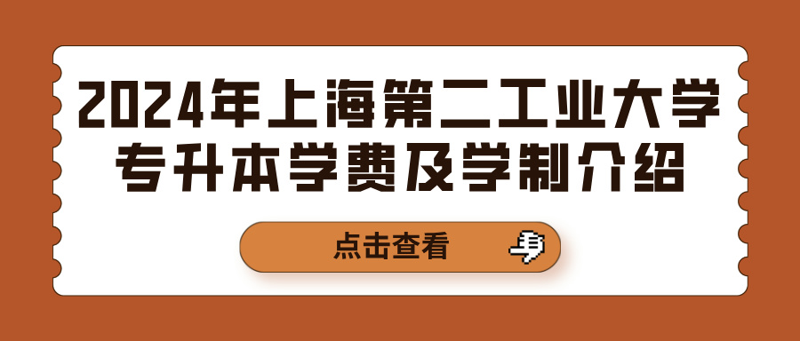 2024年上海第二工业大学专升本学费及学制介绍