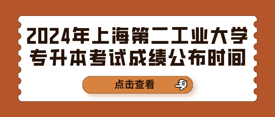 2024年上海第二工业大学专升本考试成绩公布时间