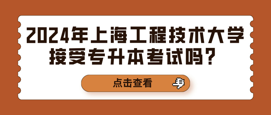 2024年上海工程技术大学接受专升本考试吗？