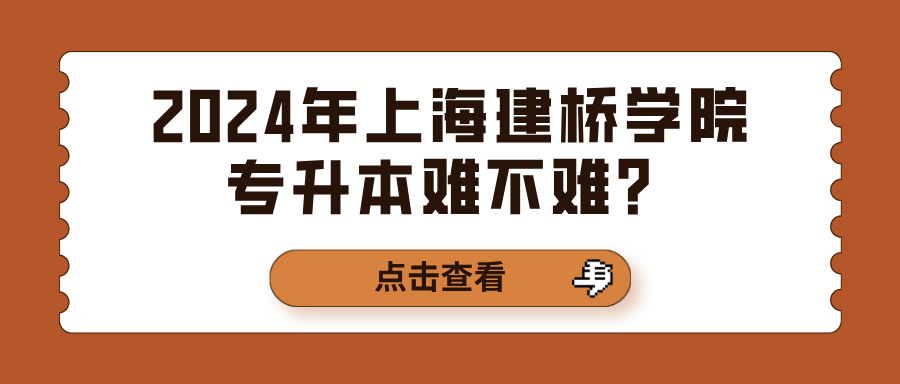 2024年上海建桥学院专升本难不难？