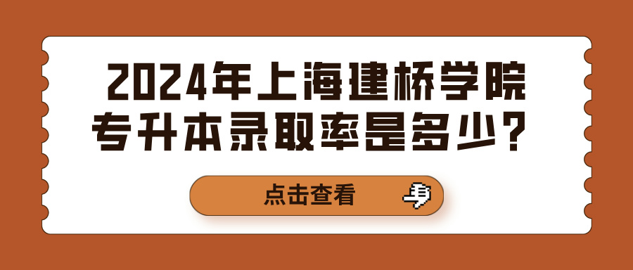 2024年上海建桥学院专升本录取率是多少？