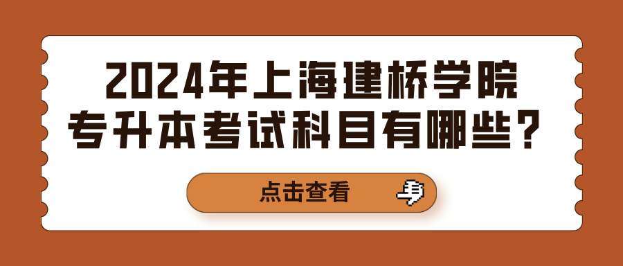 2024年上海建桥学院专升本考试科目有哪些？