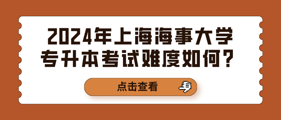 2024年上海海事大学专升本考试难度如何？