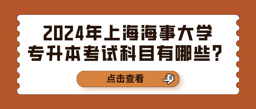 2024年上海海事大学专升本考试科目有哪些？