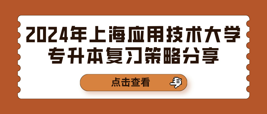 2024年上海应用技术大学专升本复习策略分享