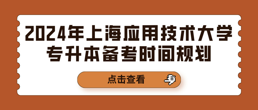 2024年上海应用技术大学专升本备考时间规划