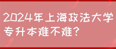 2024年上海政法大学专升本难不难？