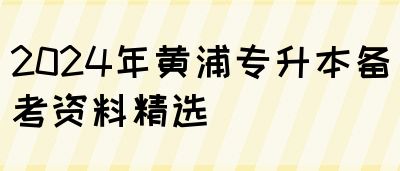 2024年黄浦专升本备考资料精选(图1)