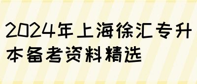 2024年上海徐汇专升本备考资料精选