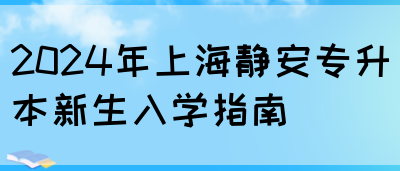 2024年上海静安专升本新生入学指南(图1)