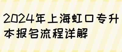 2024年上海虹口专升本报名流程详解(图1)