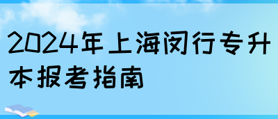 2024年上海闵行专升本报考指南(图1)