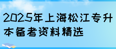 2025年上海松江专升本备考资料精选(图1)