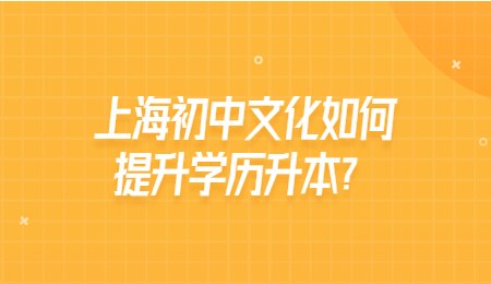 上海初中文化如何提升学历升本？